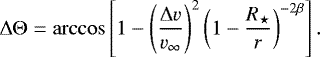 Mathematical equation: \begin{equation*} {\mathrm{\Delta}} {\mathrm{\Theta}} = \arccos \left[ 1 - \left( \frac{{\mathrm{\Delta}} v}{v_{\infty}} \right)^{2} \left( 1 - \frac{R_{\star}}{r} \right)^{-2 \beta} \right]. \end{equation*}