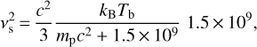 Mathematical equation: $ \begin{aligned} \nu_\mathrm{{s}}^{2}\,{=}\,\frac{c^2}{3}\frac{k_\mathrm{{B}} T_\mathrm{{b}}}{m_\mathrm{{p}} c^2 + 1.5\,{\times}\,10^9}\;1.5\,{\times}\,10^9, \end{aligned} $