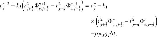 Mathematical equation: \begin{eqnarray*}e_j^{n+2} + k_j \left( r_{j+\frac{1}{2}}^2 {\mathrm{\Phi}}_{e,j+\frac{1}{2}}^{n+1} - r_{j-\frac{1}{2}}^2 {\mathrm{\Phi}}_{e,j-\frac{1}{2}}^{n+1} \right) &=& e_j^n - k_j \nonumber \\[3pt] && \times \left( r_{j+\frac{1}{2}}^2 {\mathrm{\Phi}}_{e,j+\frac{1}{2}}^{n} - r_{j-\frac{1}{2}}^2 {\mathrm{\Phi}}_{e,j-\frac{1}{2}}^{n} \right) \nonumber \\[2.5pt] && - \rho_j v_j g_j {\mathrm{\Delta}} t , \vspace*{-4pt}\end{eqnarray*}