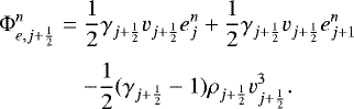 Mathematical equation: \begin{eqnarray*}{\mathrm{\Phi}}_{e,j+\frac{1}{2}}^{n} & = & \frac{1}{2} \gamma_{j+\frac{1}{2}} v_{j+\frac{1}{2}} e_j^{n} + \frac{1}{2} \gamma_{j+\frac{1}{2}} v_{j+\frac{1}{2}} e_{j+1}^{n} \nonumber \\[3pt] & & - \frac{1}{2} (\gamma_{j+\frac{1}{2}} - 1) \rho_{j+\frac{1}{2}} v_{j+\frac{1}{2}}^3. \end{eqnarray*}