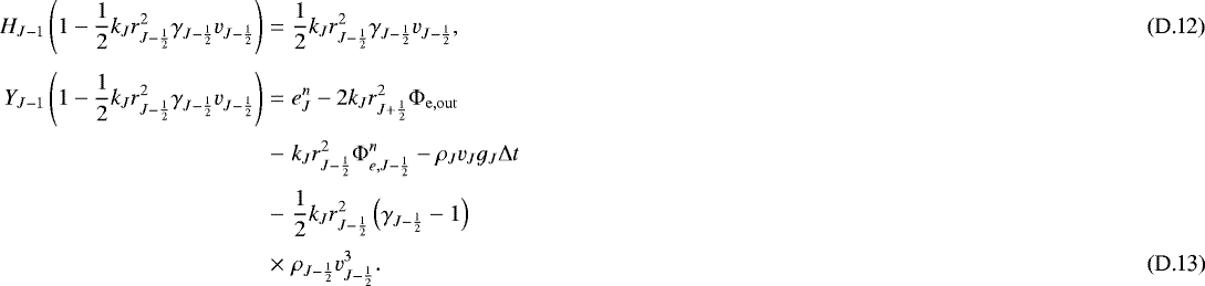 Mathematical equation: \begin{eqnarray}H_{J-1} \left( 1 - \frac{1}{2} k_J r_{J-\frac{1}{2}}^2 \gamma_{J-\frac{1}{2}} v_{J-\frac{1}{2}} \right) &=& \frac{1}{2} k_J r_{J-\frac{1}{2}}^2 \gamma_{J-\frac{1}{2}} v_{J-\frac{1}{2}} , \\ [3pt] \small Y_{J-1} \left( 1 - \frac{1}{2} k_J r_{J-\frac{1}{2}}^2 \gamma_{J-\frac{1}{2}} v_{J-\frac{1}{2}} \right) &=& e_J^n - 2 k_J r_{J+\frac{1}{2}}^2 {\mathrm{\Phi}}_{\mathrm{e,out}} \nonumber \\*[2pt] &-& k_J r_{J-\frac{1}{2}}^2 {\mathrm{\Phi}}_{e,J-\frac{1}{2}}^{n} - \rho_J v_J g_J {\mathrm{\Delta}} t \nonumber \\*[2pt] &-& \frac{1}{2} k_J r_{J-\frac{1}{2}}^2 \left( \gamma_{J-\frac{1}{2}} - 1 \right) \nonumber \\*[2pt] & \times & \rho_{J-\frac{1}{2}} v_{J-\frac{1}{2}}^3 . \normalsize \end{eqnarray}