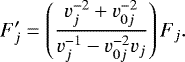Mathematical equation: \begin{equation*} F_j' = \left( \frac{ v_j^{-2} + v_{0j}^{-2} }{ v_j^{-1} - v_{0j}^{-2} v_j } \right) F_j . \end{equation*}