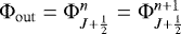 Mathematical equation: ${\mathrm{\Phi}}_{\mathrm{out}} = {\mathrm{\Phi}}_{J+\frac{1}{2}}^n = {\mathrm{\Phi}}_{J+\frac{1}{2}}^{n+1}$