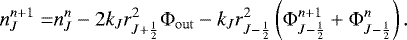 Mathematical equation: \begin{equation*}\begin{aligned} n_{J}^{n+1} = & n_{J}^n - 2 k_J r_{J+\frac{1}{2}}^2 {\mathrm{\Phi}}_{\mathrm{out}} - k_J r_{J-\frac{1}{2}}^2 \left( {\mathrm{\Phi}}_{J-\frac{1}{2}}^{n+1} + {\mathrm{\Phi}}_{J-\frac{1}{2}}^n \right). \end{aligned} \end{equation*}
