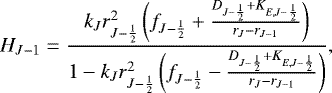 Mathematical equation: \begin{equation*}H_{J-1} = \frac{ k_J r_{J-\frac{1}{2}}^2 \left( f_{J-\frac{1}{2}} + \frac{ D_{J-\frac{1}{2}} + K_{E,J-\frac{1}{2}} }{ r_J - r_{J-1} } \right) }{ 1 - k_J r_{J-\frac{1}{2}}^2 \left( f_{J-\frac{1}{2}} - \frac{ D_{J-\frac{1}{2}} + K_{E,J-\frac{1}{2}} }{ r_J - r_{J-1} } \right) } , \end{equation*}