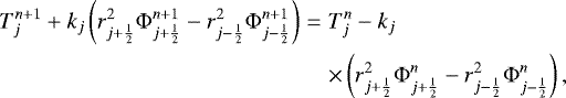 Mathematical equation: \begin{eqnarray*}T_j^{n+1} + k_j \left( r_{j+\frac{1}{2}}^2 {\mathrm{\Phi}}_{j+\frac{1}{2}}^{n+1} - r_{j-\frac{1}{2}}^2 {\mathrm{\Phi}}_{j-\frac{1}{2}}^{n+1} \right) &=& T_j^n - k_j \nonumber \\ && \times \left( r_{j+\frac{1}{2}}^2 {\mathrm{\Phi}}_{j+\frac{1}{2}}^{n} - r_{j-\frac{1}{2}}^2 {\mathrm{\Phi}}_{j-\frac{1}{2}}^{n} \right) , \end{eqnarray*}
