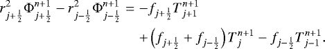 Mathematical equation: \begin{eqnarray*}r_{j+\frac{1}{2}}^2 {\mathrm{\Phi}}_{j+\frac{1}{2}}^{n+1} - r_{j-\frac{1}{2}}^2 {\mathrm{\Phi}}_{j-\frac{1}{2}}^{n+1} & = & -f_{j+\frac{1}{2}} T_{j+1}^{n+1} \nonumber \\ && + \left( f_{j+\frac{1}{2}} + f_{j-\frac{1}{2}} \right) T_{j}^{n+1} - f_{j-\frac{1}{2}} T_{j-1}^{n+1} . \end{eqnarray*}