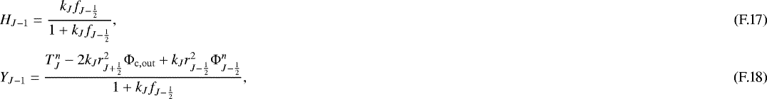 Mathematical equation: \begin{eqnarray}&& H_{J-1} = \frac{k_J f_{ J - \frac{1}{2}} }{ 1 + k_J f_{J-\frac{1}{2}} } , \\ [3pt]&& Y_{J-1} = \frac{ T_J^n - 2 k_J r_{J+\frac{1}{2}}^2 {\mathrm{\Phi}}_{\mathrm{c,out}} + k_J r_{J-\frac{1}{2}}^2 {\mathrm{\Phi}}_{J-\frac{1}{2}}^{n} }{ 1 + k_J f_{J-\frac{1}{2}} }, \end{eqnarray}