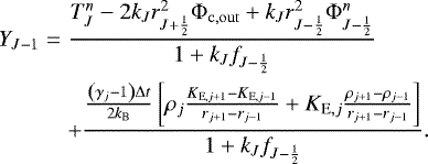 Mathematical equation: \begin{eqnarray*}Y_{J-1} &= & \frac{ T_J^n - 2 k_J r_{J+\frac{1}{2}}^2 {\mathrm{\Phi}}_{\mathrm{c,out}} + k_J r_{J-\frac{1}{2}}^2 {\mathrm{\Phi}}_{J-\frac{1}{2}}^{n} }{ 1 + k_J f_{J-\frac{1}{2}} } \nonumber \\ & & + \frac{ \frac{\left( \gamma_j - 1 \right) {\mathrm{\Delta}} t}{2 k_{\mathrm{B}} } \left[ \rho_j \frac{K_{\mathrm{E},j+1}-K_{\mathrm{E},j-1}}{r_{j+1}-r_{j-1}} + K_{\mathrm{E},j} \frac{\rho_{j+1}-\rho_{j-1}}{r_{j+1}-r_{j-1}} \right] }{ 1 + k_J f_{J-\frac{1}{2}} }. \end{eqnarray*}