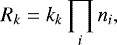 Mathematical equation: \begin{equation*}R_k = k_k \prod\limits_i n_i , \end{equation*}