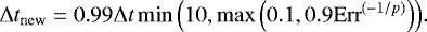 Mathematical equation: \begin{equation*} {\mathrm{\Delta}} t_{\mathrm{new}} = 0.99 {\mathrm{\Delta}} t \min\Big( 10 , \max\Big(0.1 , 0.9 \mathrm{Err}^{(-1/p)}\Big) \Big). \end{equation*}
