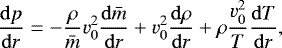Mathematical equation: \begin{equation*}\frac{{\rm{d}} p}{{\rm{d}}r} = - \frac{\rho}{\bar{m}} v_0^2 \frac{{\rm{d}}\bar{m}}{{\rm{d}}r} + v_0^2 \frac{{\rm{d}}\rho}{{\rm{d}}r} + \rho \frac{v_0^2}{T} \frac{{\rm{d}}T}{{\rm{d}}r} , \vspace*{-3pt}\end{equation*}