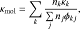 Mathematical equation: \begin{equation*}\kappa_{\mathrm{mol}} = \sum\limits_k \frac{ n_k \kappa_k }{ \sum\limits_j n_j \phi_{kj} } , \end{equation*}