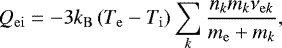 Mathematical equation: \begin{equation*}Q_{\mathrm{ei}} = - 3 k_{\mathrm{B}} \left( T_{\mathrm{e}} - T_{\mathrm{i}} \right) \sum_k \frac{n_k m_k \nu_{\mathrm{e}k}}{m_{\mathrm{e}} + m_k} , \end{equation*}