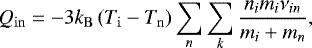Mathematical equation: \begin{equation*}Q_{\mathrm{in}} = - 3 k_{\mathrm{B}} \left( T_{\mathrm{i}} - T_{\mathrm{n}} \right) \sum_n \sum_k \frac{n_i m_i \nu_{in}}{m_i + m_n} , \end{equation*}