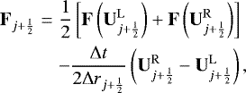 Mathematical equation: \begin{eqnarray*} \mathbf{F}_{j+\frac{1}{2}} &=& \frac{1}{2} \left[ \mathbf{F} \left( \mathbf{U}_{j+\frac{1}{2}}^{\mathrm{L}} \right) + \mathbf{F} \left( \mathbf{U}_{j+\frac{1}{2}}^{\mathrm{R}} \right) \right] \nonumber \\* & & - \frac{{\mathrm{\Delta}} t}{2 {\mathrm{\Delta}} r_{j+\frac{1}{2}}} \left( \mathbf{U}_{j+\frac{1}{2}}^{\mathrm{R}} - \mathbf{U}_{j+\frac{1}{2}}^{\mathrm{L}} \right) , \end{eqnarray*}