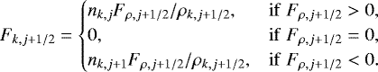 Mathematical equation: \begin{equation*}F_{k,j+1/2} = \begin{cases} n_{k,j} F_{\rho,j+1/2} / \rho_{k,j+1/2}, & \mathrm{if} \hspace{1mm} F_{\rho,j+1/2} > 0, \\ 0, & \mathrm{if} \hspace{1mm} F_{\rho,j+1/2} = 0, \\ n_{k,j+1} F_{\rho,j+1/2} / \rho_{k,j+1/2}, & \mathrm{if} \hspace{1mm} F_{\rho,j+1/2} < 0 . \end{cases} \end{equation*}