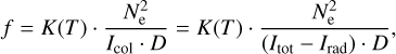Mathematical equation: $$ f=K{(T)} \cdot \frac{N_\mathrm e^2}{I_\text{col} \cdot D}=K{(T)} \cdot \frac{N_\mathrm e^2}{{(I_\text{tot}-I_\text{rad})} \cdot D}, $$