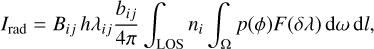 Mathematical equation: $$ I_\text{rad}=B_{ij}h\lambda_{ij}\frac{b_{ij}}{4\pi}\int_\text{LOS}n_i\int_\mathrm\Omega p{(\phi)}F{(\delta\lambda)}\mathrm d\omega\;\mathrm dl, $$