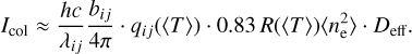 Mathematical equation: $$ I_\text{col}=\frac{hc}{\lambda_{ij}}\frac{b_{ij}}{4\pi} \cdot q_{ij}{({\langle T\rangle})} \cdot 0.83\;R{({\langle T\rangle})}{\langle n_\mathrm e^2\rangle} \cdot D_\text{eff}. $$