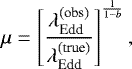 Mathematical equation: \begin{equation*}\mu = \left[ \frac{\lambda_{\textrm{Edd}}^{\textrm{(obs)}}}{\lambda_{\textrm{Edd}}^{\textrm{(true)}}} \right]^{\frac{1}{1 - b}}, \end{equation*}