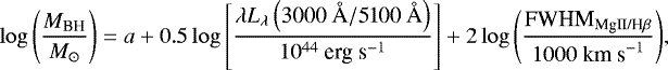 Mathematical equation: \begin{equation*}\log{\left( \frac{M_{\textrm{BH}}}{{M}_{\odot}} \right)} = a + 0.5\log{\left[ \frac{\lambda L_{\lambda}\left( \textrm{3000~\AA}/\textrm{5100~\AA} \right)}{10^{44}\mbox{ erg s}^{-1}} \right]} + 2\log{\left( \frac{\textrm{FWHM}_{\textrm{MgII/H}\beta}}{1000\mbox{ km s}^{-1}} \right)}, \end{equation*}