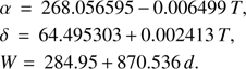 Mathematical equation: $$ \begin{aligned}& \alpha \,=\,268.056595\,{-}\,0.006499\, T,\nonumber \\& \delta \,=\,64.495303\,{+}\,0.002413\, T,\nonumber \\& W =\,284.95\,{+}\,870.536\, d. \end{aligned} $$