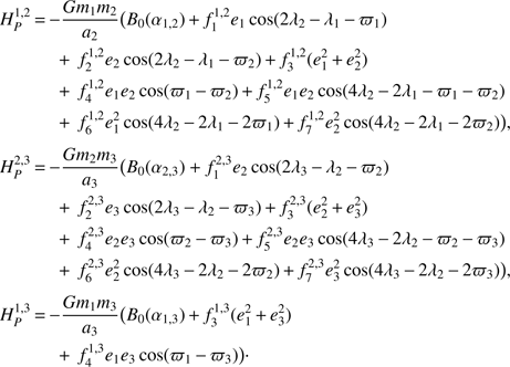 Mathematical equation: $$ \begin{aligned}& H_P^{1,2}\,{=}\,{-}{{Gm_1m_2}\over a_2}\big (B_0(\alpha _{1,2})\,{+}\,f_1^{1,2}e_1\cos (2\lambda _2\,{-}\,\lambda _1\,{-}\,\varpi _1) \nonumber \\& \quad \qquad +\,f_2^{1,2}e_2\cos (2\lambda _2\,{-}\,\lambda _1\,{-}\,\varpi _2)\,{+}\,f_3^{1,2}(e_1^2\,{+}\,e_2^2) \nonumber \\& \quad \qquad +\,f_4^{1,2} e_1 e_2\cos (\varpi _1\,{-}\,\varpi _2)\,{+}\,f_5^{1,2} e_1 e_2 \cos (4\lambda _2\,{-}\,2\lambda _1\,{-}\,\varpi _1\,{-}\,\varpi _2) \nonumber \\& \quad \qquad +\,f_6^{1,2} e_1^2 \cos (4\lambda _2\,{-}\,2\lambda _1\,{-}\,2\varpi _1)\,{+}\,f_7^{1,2} e_2^2 \cos (4\lambda _2\,{-}\,2\lambda _1\,{-}\,2\varpi _2)\big ), \nonumber \\[.1cm]& H_P^{2,3}\,{=}\,{-}{{Gm_2m_3}\over a_3}\big (B_0(\alpha _{2,3})+f_1^{2,3}e_2\cos (2\lambda _3\,{-}\,\lambda _2\,{-}\,\varpi _2) \nonumber \\& \quad \qquad +\,f_2^{2,3}e_3\cos (2\lambda _3\,{-}\,\lambda _2\,{-}\,\varpi _3)\,{+}\,f_3^{2,3}(e_2^2\,{+}\,e_3^2) \nonumber \\& \quad \qquad +\,f_4^{2,3} e_2 e_3\cos (\varpi _2\,{-}\,\varpi _3)\,{+}\,f_5^{2,3} e_2 e_3 \cos (4\lambda _3\,{-}\,2\lambda _2\,{-}\,\varpi _2\,{-}\,\varpi _3) \nonumber \\& \quad \qquad +\,f_6^{2,3} e_2^2 \cos (4\lambda _3\,{-}\,2\lambda _2\,{-}\,2\varpi _2)\,{+}\,f_7^{2,3} e_3^2 \cos (4\lambda _3\,{-}\,2\lambda _2\,{-}\,2\varpi _3)\big ), \nonumber \\ & H_P^{1,3}\,{=}\, {-}{{Gm_1m_3}\over a_3}\big (B_0(\alpha _{1,3})\,{+}\,f_3^{1,3}(e_1^2\,{+}\,e_3^2) \nonumber \\ & \quad \qquad + \,f_4^{1,3} e_1 e_3\cos (\varpi _1\,{-}\,\varpi _3) \big )\cdot \end{aligned} $$