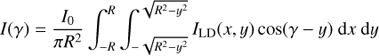 Mathematical equation: $$I(\gamma ) = \frac{{{I_0}}}{{\pi {R^2}}}\int_{- R}^R {\int_{- \sqrt {{R^2} - {y^2}} }^{\sqrt {{R^2} - {y^2}} } {{I_{{\rm{LD}}}}} } (x,y)\,\cos (\gamma - y)\;{\rm{d}}x\;{\rm{d}}y$$