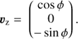Mathematical equation: $${v_{\rm{z}}} = {\rm{ }}\left( {\begin{array}{*{20}{c}} {\cos \phi } \\ 0 \\ { - \sin \phi } \end{array}} \right).$$