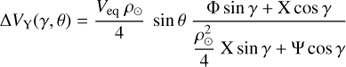 Mathematical equation: $$\Delta {V_{\rm{Y}}}(\gamma , {\theta} ) = \frac{{{V_{{\rm{eq}}}}{\rho_\odot }}}{{{\rho_\odot }}}\sin \theta \frac{{\Phi \sin \gamma + {\rm{X}}\,{\rm{cos}} \, \gamma }}{{\tfrac{{\rho_\odot ^2}}{4}{\rm{X}}\,{\rm{sin}} \, \gamma {\rm{ + }}\Psi \, {\rm{cos}} \, \gamma }}$$