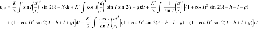 Mathematical equation: $ \begin{array}{*{20}{l}} {{t_{{\rm{CE}}}}}&{ = \frac{K}{2}\int {\sin } I{{(\frac{a}{r})}^3}\sin {\mkern 1mu} 2(\lambda - h){\rm{d}}t + {K^\prime }\int {\cos } {\mkern 1mu} I{{(\frac{a}{r})}^3}\sin {\mkern 1mu} I{\mkern 1mu} \sin {\mkern 1mu} 2(l + g){\rm{d}}t + \frac{{{K^\prime }}}{2}\int {\frac{1}{{{\mkern 1mu} \sin {\mkern 1mu} I{\mkern 1mu} }}} {{(\frac{a}{r})}^3}[{{(1 + \cos I)}^2}{\mkern 1mu} \sin {\mkern 1mu} 2(\lambda - h - l - g)}\\ {}&{ + {{(1 - \cos I)}^2}{\mkern 1mu} \sin {\mkern 1mu} 2(\lambda - h + l + g)]{\rm{d}}t - \frac{{{K^\prime }}}{2}\int {\frac{{\cos {\mkern 1mu} I}}{{\sin {\mkern 1mu} I}}} {\mkern 1mu} {{(\frac{a}{r})}^3}[{{(1 + \cos I)}^2}{\mkern 1mu} \sin {\mkern 1mu} 2(\lambda - h - l - g) - {{(1 - \cos I)}^2}{\mkern 1mu} \sin {\mkern 1mu} 2(\lambda - h + l + g)]{\rm{d}}t} \end{array} $