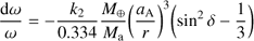 Mathematical equation: $ \begin{equation} {{\rm d} \omega \over \omega} = - {k_2 \over 0.334} {M_{\oplus} \over M_{\rm a}}\bigg ({a_{\rm {A}}\over r}\bigg)^3 \biggl( \sin^2 \delta - {1 \over 3} \biggr)\end{equation} $