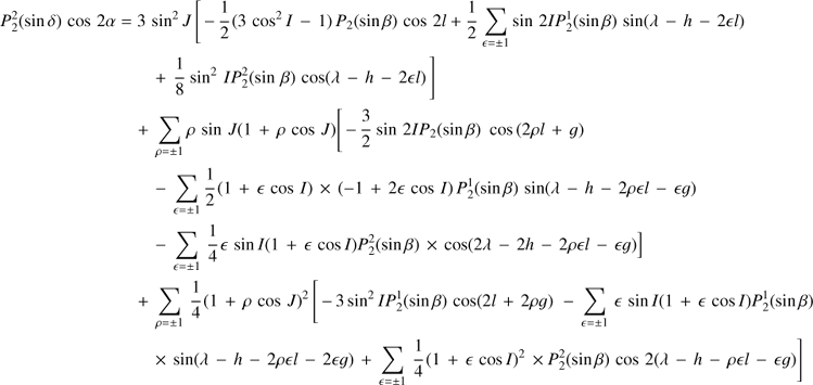 Mathematical equation: $ \begin{array}{*{20}{l}} {P_2^2(\sin \delta )\cos 2\alpha }&{ = 3{{\sin }^2}J[ - \frac{1}{2}{\mkern 1mu} (3{{\cos }^2}I{\mkern 1mu} - {\mkern 1mu} 1){\mkern 1mu} {P_2}(\sin \beta )\cos 2l + \frac{1}{2}{\mkern 1mu} \sum\limits_{\epsilon = \pm 1} {\sin } \,2IP_2^1(\sin \beta )\sin (\lambda - h - 2\epsilon l) + \frac{1}{8}{\mkern 1mu} {{\sin }^2}{\mkern 1mu} IP_2^2(\sin {\mkern 1mu} \beta )\cos (\lambda - h - 2\epsilon l){\mkern 1mu} ]}\\ {}&{\quad + {\mkern 1mu} \sum\limits_{\rho = \pm 1} \rho \sin J(1 + \rho \cos J)[ - \frac{3}{2}\sin 2I{P_2}(\sin \beta ){\mkern 1mu} {\mkern 1mu} \cos \,(2\rho l + g) - \sum\limits_{\epsilon = \pm 1} {\frac{1}{2}} {\mkern 1mu} (1 + \epsilon \cos I) \times ( - 1 + 2\epsilon{\mkern 1mu} \cos {\mkern 1mu} I){\mkern 1mu} P_2^1(\sin \beta )\sin (\lambda - h - 2\rho\epsilon l - \epsilon g) - \sum\limits_{\epsilon = \pm 1} {\mkern 1mu} \frac{1}{4}\epsilon \sin I(1 + {\mkern 1mu}\epsilon \cos I)P_2^2(\sin \beta ) \times \cos (2\lambda - 2h - 2\rho\epsilon l - \epsilon g)]}\\ {}&{\quad + {\mkern 1mu} \sum\limits_{\rho = \pm 1} {\mkern 1mu} \frac{1}{4}{{(1 + \rho \cos J)}^2}{\mkern 1mu} [{\mkern 1mu} - {\mkern 1mu} 3{{\sin }^2}IP_2^1(\sin \beta )\cos (2l + 2\rho g){\mkern 1mu} {\mkern 1mu} - {\mkern 1mu} \sum\limits_{\epsilon = \pm 1} {\mkern 1mu}\epsilon \sin I(1 + \epsilon \cos I)P_2^1(\sin \beta ) \times \sin (\lambda - h - 2\rho\epsilon l - 2\epsilon g) + \sum\limits_{\epsilon = \pm 1} {\mkern 1mu} \frac{1}{4}{\mkern 1mu} {{(1 + \epsilon \cos I)}^2}{\mkern 1mu} \times P_2^2(\sin \beta )\cos 2(\lambda - h - \rho\epsilon l - \epsilon g)]} \end{array} $