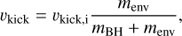 Mathematical equation: $${v_{{\rm{kick}}}} = {v_{{\rm{kick}},{\rm{i}}}}\frac{{{m_{{\rm{env}}}}}}{{{m_{{\rm{BH}}}} + {m_{{\rm{env}}}}}},$$