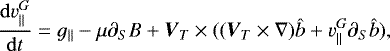 Mathematical equation: \begin{equation*} \frac{{\rm{d}}v^G_{||}}{{\rm{d}}t}=g_{||}-\mu\partial_S B +\vec{V}_T\times((\vec{V}_T\times\nabla)\hat{b}+v^G_{||}\partial_S\hat{b}),\end{equation*}