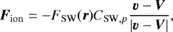Mathematical equation: \begin{equation*} \vec{F}_{\rm{ion}}=-F_{\rm{SW}}(\vec{r})C_{{\textrm{SW},p}}\frac{\vec{v}-\vec{V}}{|\vec{v}-\vec{V}|},\end{equation*}