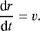 Mathematical equation: \begin{equation*} \frac{\textrm{d}r}{\textrm{d}t}=v.\end{equation*}