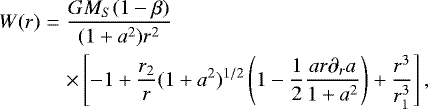 Mathematical equation: \begin{eqnarray*} W(r)&=&\frac{GM_S(1-\beta)}{(1+a^2)r^2} \nonumber \\ &&\times\left[-1+\frac{r_2}{r}(1+a^2)^{1/2} \left(1-\frac{1}{2}\frac{ar\partial_r a}{1+a^2}\right) +\frac{r^3}{r_1^3}\right],\end{eqnarray*}