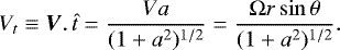 Mathematical equation: \begin{equation*} V_t\equiv\vec{V}.\,\hat{t}=\frac{Va}{(1+a^2)^{1/2}} =\frac{{\rm{\Omega}} r \sin\theta}{(1+a^2)^{1/2}}.\end{equation*}