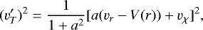 Mathematical equation: \begin{equation*} (v'_T)^2=\frac{1}{1+a^2}[a(v_r-V(r))+v_{\chi}]^2,\end{equation*}