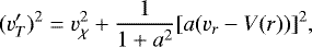 Mathematical equation: \begin{equation*} (v'_T)^2=v^2_{\chi}+\frac{1}{1+a^2}[a(v_r-V(r))]^2,\end{equation*}