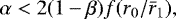 Mathematical equation: \begin{equation*} \alpha < 2(1-\beta)f(r_0/\bar{r}_1),\end{equation*}