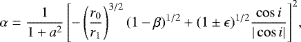 Mathematical equation: \begin{equation*} \alpha= \frac{1}{1+a^2}\left[-\left(\frac{r_0}{r_1}\right)^{3/2}(1-\beta)^{1/2} +(1\pm \epsilon)^{1/2}\frac{\cos i}{|\cos i|}\right]^2\!,\end{equation*}