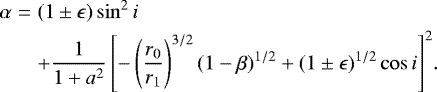 Mathematical equation: \begin{eqnarray*} \alpha&=&(1\pm \epsilon) \sin^2 i \nonumber \\* &&+\frac{1}{1+a^2}\left[-\left(\frac{r_0}{r_1}\right)^{3/2}(1-\beta)^{1/2} +(1\pm \epsilon)^{1/2}\cos i \right]^2\!.\end{eqnarray*}