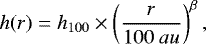 Mathematical equation: \begin{equation*} h(r) = h_{100}\times \left(\frac{r}{100 {\mathrm \ au}}\right) ^{\beta}, \end{equation*}