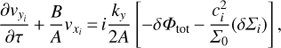 Mathematical equation: $$ \frac{{\partial {v_{{y_i}}}}}{{\partial \tau }} + \frac{B}{A}{v_{{x_i}}} = i\frac{{{k_y}}}{{2A}}\left[ { - \delta {\Phi _{{\text{tot}}}} - \frac{{c_i^2}}{{{\Sigma _0}}}(\delta {\Sigma _i})} \right], $$