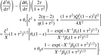 Mathematical equation: $$ \begin{array}{*{35}{l}} \left( \frac{{{\text{d}}^{2}}{{\theta }_{\text{s}}}}{\text{d}{{\tau }^{2}}} \right)-\left( \frac{\text{d}{{\theta }_{\text{s}}}}{\text{d}\tau } \right)\left( \frac{2\tau }{1+{{\tau }^{2}}} \right) \\ \qquad \qquad +{{\theta }_{\text{s}}}\left[ {{\xi }^{2}}+\frac{2(\eta -2)}{\eta (1+{{\tau }^{2}})}+\frac{(1+{{\tau }^{2}})Q_{\text{s}}^{2}{{(1-\epsilon )}^{2}}{{\xi }^{2}}}{4{{X}^{2}}} \right] \\ =\frac{{{\xi }^{2}}}{X}{{(1+{{\tau }^{2}})}^{1/2}}\left[ {{\theta }_{\text{s}}}(1-\epsilon )\frac{1-\exp (-{{X}^{-1}}{{\beta }_{\text{s}}}{{(1+{{\tau }^{2}})}^{1/2}})}{{{X}^{-1}}{{\beta }_{\text{s}}}{{(1+{{\tau }^{2}})}^{1/2}}} \right. \\ \qquad \qquad \qquad \quad \left. +{{\theta }_{\text{g}}}\epsilon \frac{1-\exp (-{{X}^{-1}}{{\beta }_{\text{g}}}{{(1+{{\tau }^{2}})}^{1/2}})}{{{X}^{-1}}{{\beta }_{\text{g}}}{{(1+{{\tau }^{2}})}^{1/2}}} \right], \\ \end{array} $$