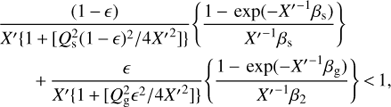 Mathematical equation: $$ \begin{array}{*{35}{l}} \frac{(1-\epsilon )}{{X}'\{1+[Q_{\text{s}}^{2}{{(1-\epsilon )}^{2}}/4{{{{X}'}}^{2}}]\}}\left\{ \frac{1-\exp (-{{{{X}'}}^{-1}}{{\beta }_{\text{s}}})}{{{X}^{\prime }}^{-1}{{\beta }_{\text{s}}}} \right\} \\ \qquad +\frac{\epsilon }{{X}'\{1+[Q_{\text{g}}^{2}{{\epsilon }^{2}}/4{{X}^{\prime }}^{2}]\}}\left\{ \frac{1-\exp (-{{{{X}'}}^{-1}}{{\beta }_{\text{g}}})}{{{{{X}'}}^{-1}}{{\beta }_{2}}} \right\}<1, \\ \end{array} $$
