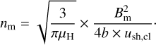 Mathematical equation: $$ n_\mathrm m=\sqrt{\frac3{\pi\mu_\mathrm H}}\times\frac{B_\mathrm m^2}{4b\times u_\text{sh,cl}}. $$